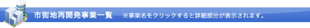 市街地再開発事業一覧※事業名をクリックすると詳細部分が表示されます。
